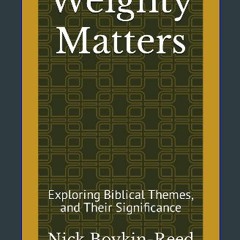 [READ] ⚡ Weighty Matters: Exploring Biblical Themes, and Their Significance get [PDF]