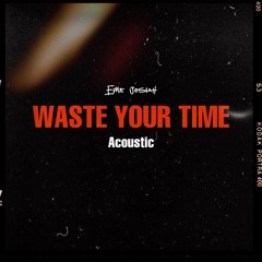 Eme Josiah - Waste Your Time ( Acoustic )