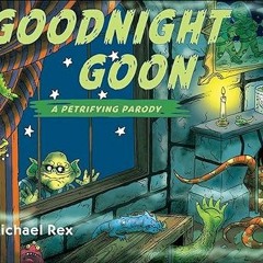 View [EBOOK EPUB KINDLE PDF] Goodnight Goon: a Petrifying Parody BY Michael Rex (Author, Illust