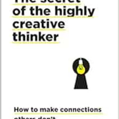 Read EPUB 📘 The Secret of the Highly Creative Thinker: How To Make Connections Other