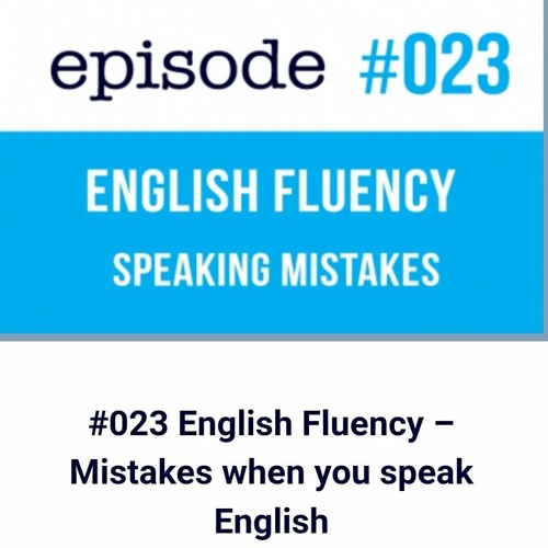 #023-Fluency-and-mistakes-when-you-speak.mp3