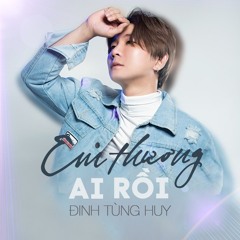 Em Thương Ai Rồi || Đinh Tùng Huy