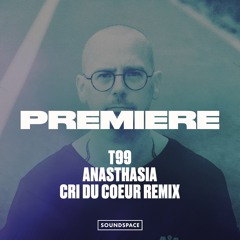 Premiere: T99 - Anasthasia (Cri Du Coeur Remix) [Arkham Audio]