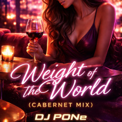 Weight of the world - DJ PONe (Cabernet Mix)