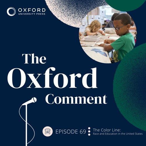 The Color Line: Race and Education in the United States - Episode 69 - The Oxford Comment