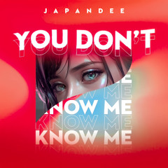 YOU DONT KNOW ME - JAPANDEE