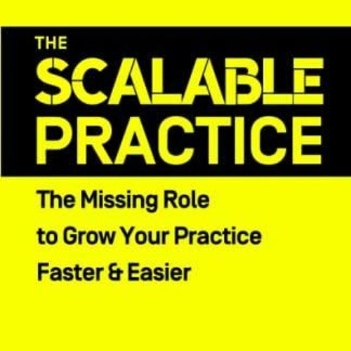 Read ebook [PDF] The Scalable Practice: The Missing Role to Grow Your Practice Faster & Easier