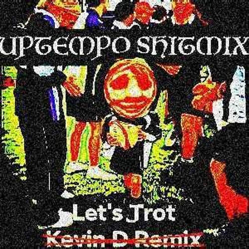 let's TROT (Uptempo Shitmix)(ft. Kevin D)