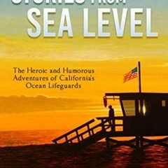 [Read] [EPUB KINDLE PDF EBOOK] Stories from Sea Level: The Heroic and Humorous Adventures of Califor