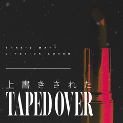 ‘TAPED OVER’ (FEAT. LIPSTICK LOVER)