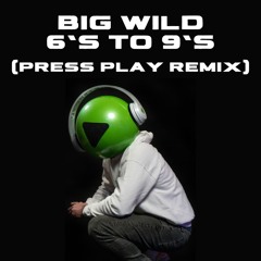 Big Wild - 6's to 9's (DJ Press Play Remix)