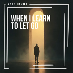 When I Learn To Let Go