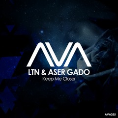 AVA355 - LTN & Aser Gado - Keep Me Closer *Out Now*