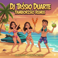 Quero Praia - Brenno & Matheus (Dj Tássio Duarte Tamborzão Remix)