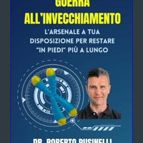 [PDF READ ONLINE] ⚡ Guerra all’invecchiamento: L’arsenale a tua disposizione per restare in piedi