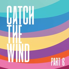 155 ~ CATCH THE WIND ~ PART 6