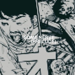 SOME NERVE (PRELUDE)