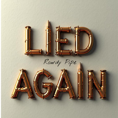 Rowdy Pipe - Lied Again ?