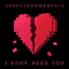 Shortstrumentals - I Dont Need You