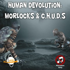 Human Devolution: Morlocks & C.H.U.D.s (Narration Only)