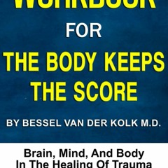 Read Workbook for The Body Keeps the Score: Brain, Mind, and Body in the