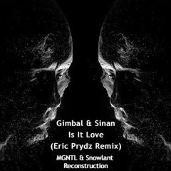 Gimbal & Sinan - Is It Love (Eric Prydz Remix) MGNTL & Snowlant Reconstruction