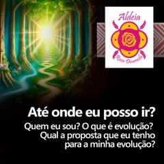 Até onde posso ir? Quem eu sou? O que é evolução? Qual proposta que eu tenho para a minha evolução?