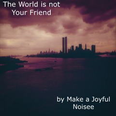The World Is Not Your Friend