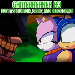 Vesselbreaker (Gamebreaker B3 but It's a Lord X, Sonic, and Blaze Cover)