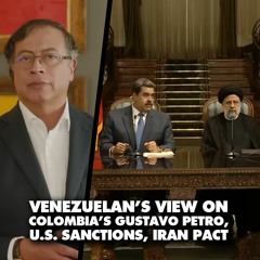 Venezuelan's view on Gustavo Petro victory in Colombia, US sanctions, Iran pact