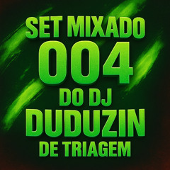 SET MIXADO 004 - DJ DUDUZIN DE TRIAGEM