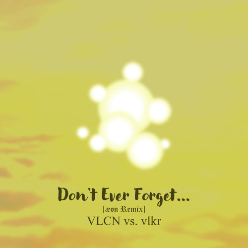 VLCN vs. vlkr - Don't Ever Forget... [æon Remix]