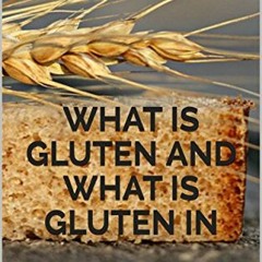 [READ] EPUB KINDLE PDF EBOOK What Is Gluten and What Is Gluten In: What You Need To Know About Glute
