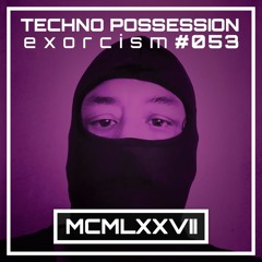 MCMLXXVII @ Techno Possession | Exorcism #053