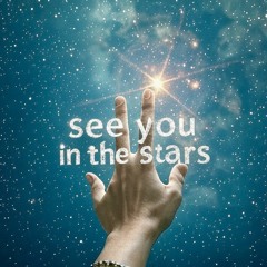 SEE YOU IN THE STARS ✨