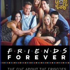 {PDF} 📚 Friends Forever [25th Anniversary Ed]: The One About the Episodes Ebook READ ONLINE