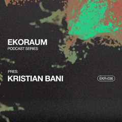 EKORAUM pres. Kristian Bani - Podcast EKR-036