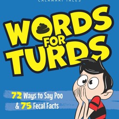 Download⚡️(PDF)❤️ Words for Turds: 72 Ways to Say Poo and 75 Fecal Facts (Cue the Eww)