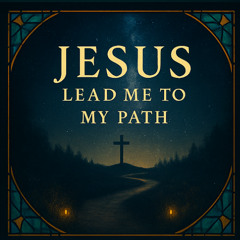 Jesus Lead Me To My Path