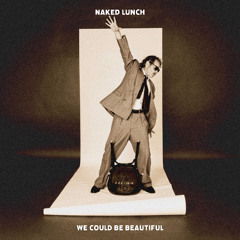 Naked Lunch - We Could Be Beautiful