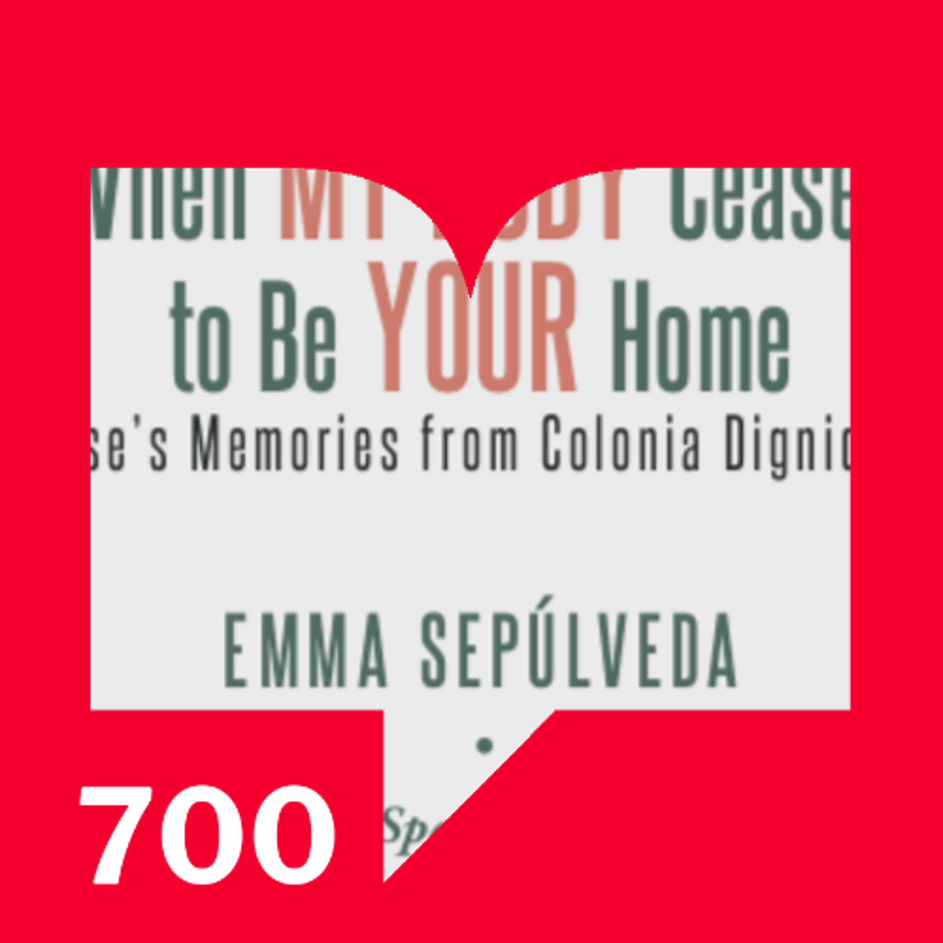 Episodio 700: When My Body Ceased to be Your Home by Emma Sepúlveda, translation Denise Kripper