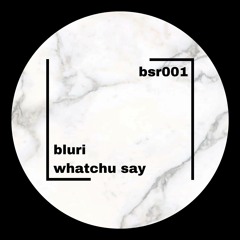 「 bsr001 」 bluri - whatchu say