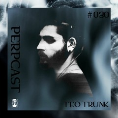 [Perpcast 030] Teo Trunk