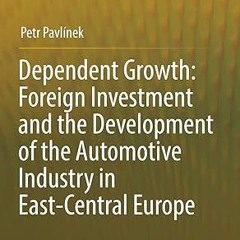 $PDF$/READ⚡ Dependent Growth: Foreign Investment and the Development of the Automotive Industry