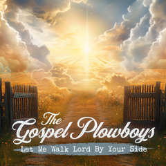 The Gospel Plowboys - "Let Me Walk Lord By Your Side"