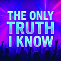 The Only Truth I know  - DJ Pone