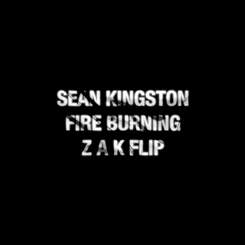 Sean Kingston - Fire Burning [Z A K Flip]