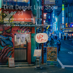 Drift Deeper Live Show - 26.02.23