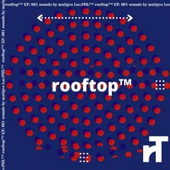 rooftop™ EP: 001 sounds by matigeo Loc: PHL™ (amapiano mix)