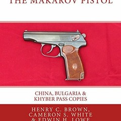 [READ] PDF 📚 The Makarov Pistol: China, Bulgaria & Khyber Pass Copies by  Henry C. B